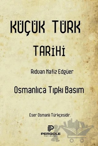 Küçük Türk Tarihi (Osmanlıca Tıpkı Basım) – Rıdvan Nafiz Edgüer – Pergole Yayınları kitap kapağı
