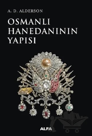 Osmanlı Hanedanının Yapısı – A. D. Alderson – Alfa Yayınları kitap kapağı