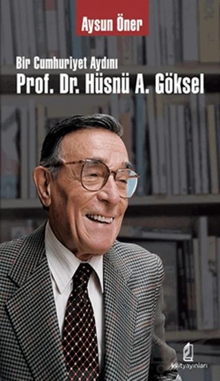 Bir Cumhuriyet Aydını Prof. Dr. Hüsnü A. Göksel – Aysun Öner – Kilit Yayınevi kitap kapağı