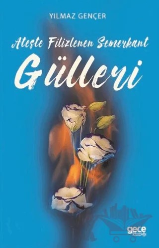 Ateşte Filizlenen Semerkant Gülleri – Yılmaz Gençer – Gece Kitaplığı kitap kapağı