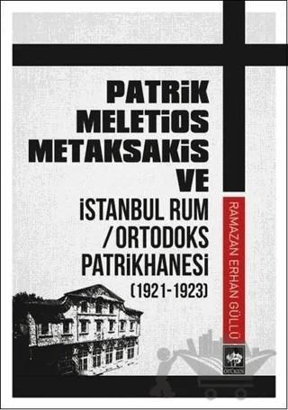 Patrik Meletios Metaksakis ve İstanbul Rum Ortodoks Patrikhanesi (192 -1923) – Ramazan Erhan Güllü – Ötüken Neşriyat kitap kapağı