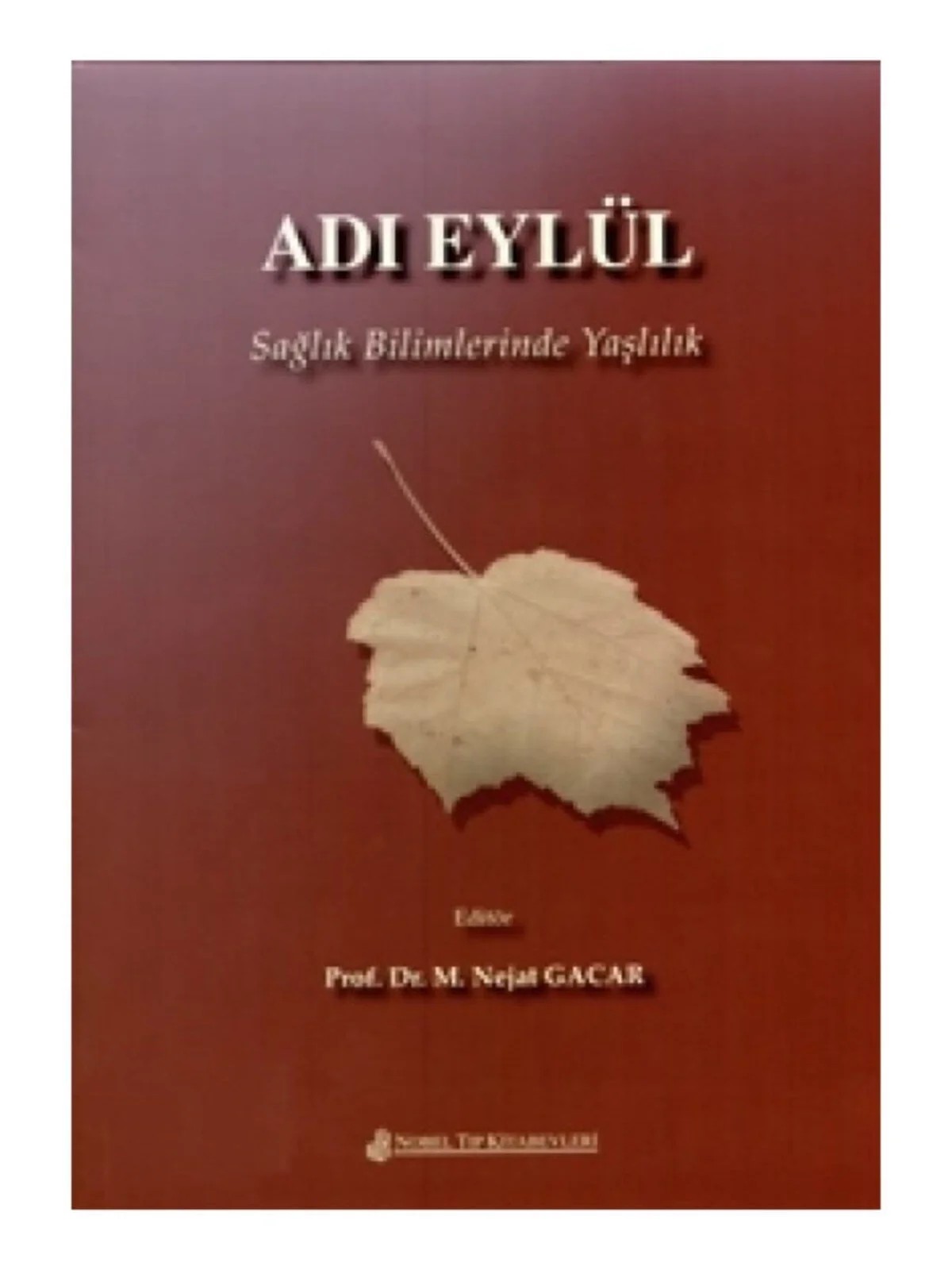 Adı Eylül - Sağlık Bilimlerinde Yaşlılık – Prof. Dr. M. Nejat Gacar – Nobel Tıp Kitabevleri kitap kapağı