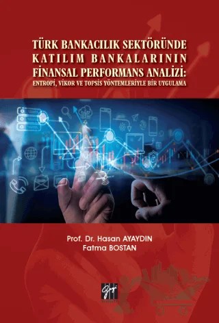Türk Bankacılık Sektöründe Katılım Bankalarının Finansal Performans Analizi: Entropi, Vikor ve Topsis Yöntemleriyle Bir Uygulama – Fatma Bostan, Hasan Ayaydın – Gazi Kitabevi kitap kapağı