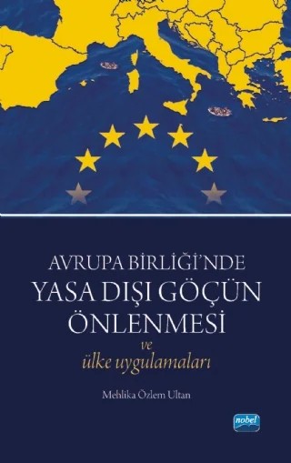 Avrupa Birliği’nde Yasa Dışı Göçün Önlenmesi ve Ülke Uygulamaları – Mehlika Özlem Ultan – Nobel Akademik Yayıncılık kitap kapağı