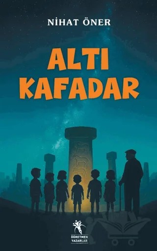 Altı Kafadar – Nihat Öner – Öğretmen Yazarlar kitap kapağı