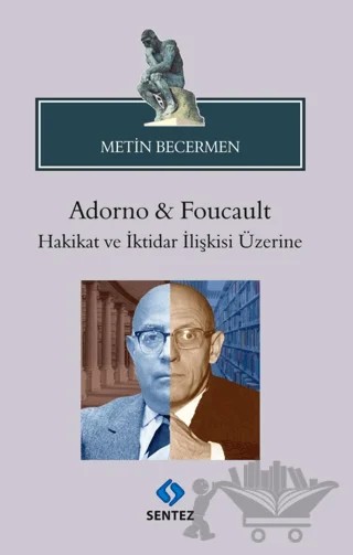 Adorno & Foucault Hakikat ve İktidar İlişkisi Üzerine – Metin Becermen – Sentez Yayınları kitap kapağı