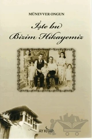İşte Bu Bizim Hikayemiz – Münevver Ongun – Ay Kitap kitap kapağı