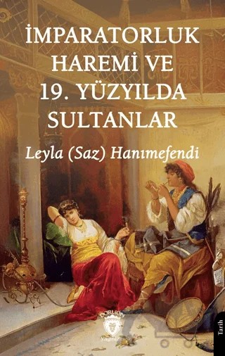 İmparatorluk Haremi ve 19. Yüzyılda Sultanlar – Leyla Saz – Dorlion Yayınları kitap kapağı