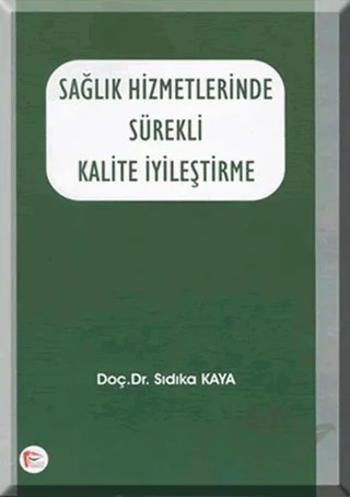 Sağlık Hizmetlerinde Sürekli Kalite İyileştirme – Sıdıka Kaya – Pelikan Tıp Teknik Yayıncılık kitap kapağı