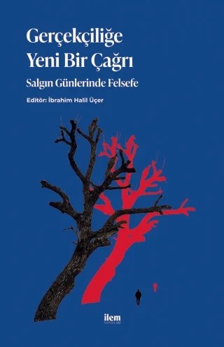 GERÇEKÇİLİĞE YENİ BİR ÇAĞRI: Salgın Günlerinde Felsefe – Ahmet Dağ, Ayhan Çitil, Esra Kartal Soysal, İbrahim Bahçi, İbrahim Halil Üçer, İhsan Fazlıoğlu, Kamuran Gökdağ, Kasım Küçükalp, Latif Karagöz, Ömer Türker, Rıdvan Şentürk, Tahsin Görgün – İLEM Yayınları kitap kapağı