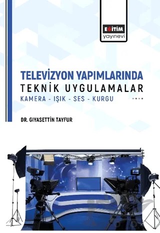 Televizyon Yapımlarında Teknik Uygulamalar – Gıyasettin Tayfur – Eğitim Yayınevi - Bilimsel Eserler kitap kapağı