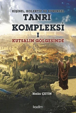 Kişisel, Kolektif ve Evrensel Tanrı Kompleksi 1 : Kutsalın Gölgesinde – Halis Çetin – Kadim Yayınları kitap kapağı