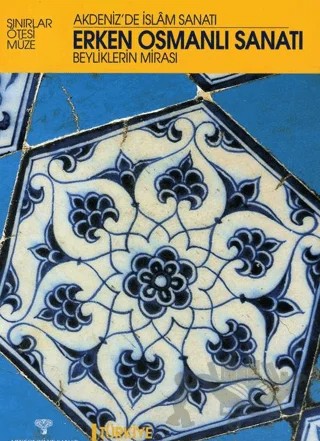 Erken Osmanlı Sanatı Beyliklerin Mirası / Akdeniz'de İslam Sanatı – Kolektif – Arkeoloji ve Sanat Yayınları kitap kapağı