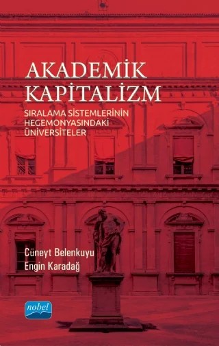 AKADEMİK KAPİTALİZM - Sıralama Sistemlerinin Hegemonyasındaki Üniversiteler – Cüneyt Belenkuyu, Engin Karadağ – Nobel Akademik Yayıncılık kitap kapağı