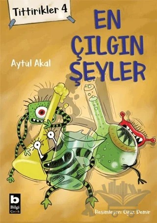 Tittirikler 4 - En Çılgın Şeyler – Aytül Akal – Bilgi Yayınevi kitap kapağı