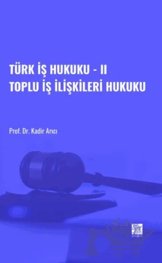 Türk İş Hukuku - II Toplu İş İlişkileri Hukuku – Kadir Arıcı – Gazi Kitabevi kitap kapağı