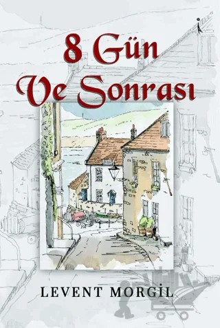 8 Gün Ve Sonrası – LEVENT MORGİL – İkinci Adam Yayınları kitap kapağı