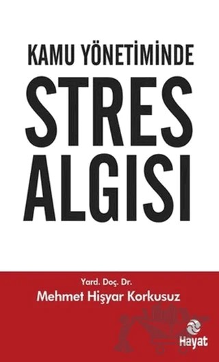Kamu Yönetiminde Stres Algısı – Mehmet Hişyar Korkusuz – Hayat Yayınları kitap kapağı