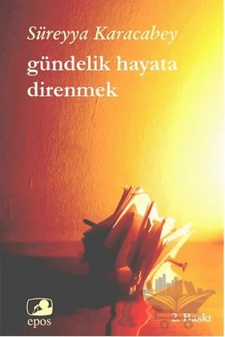Gündelik Hayata Direnmek – Süreyya Karacabey – Epos Yayınları kitap kapağı