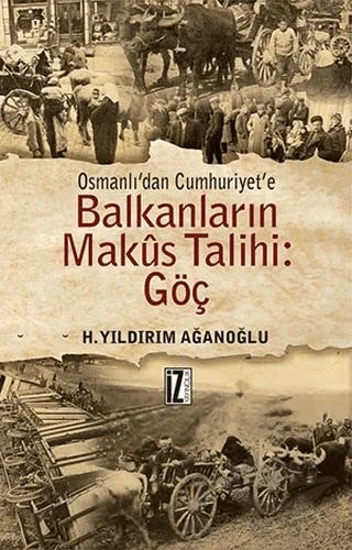 Osmanlı’dan Cumhuriyet’e Balkanların Makus Talihi: Göç – H. Yıldırım Ağanoğlu – İz Yayıncılık kitap kapağı