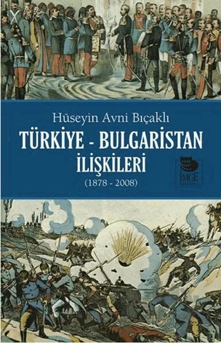 Türkiye - Bulgaristan İlişkileri (1878 - 2008) – Hüseyin Avni Bıçaklı – İmge Kitabevi Yayınları kitap kapağı