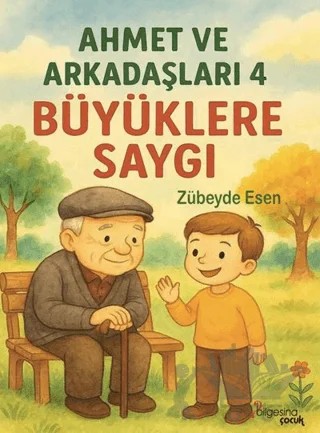 Ahmet ve Arkadaşları 4 - Büyüklere Saygı – Zübeyde Esen – Bilgesina Yayınları kitap kapağı