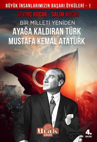 Mustafa Kemal Atatürk/Bir Milleti Yeniden Ayağa Kaldıran Türk – Salim Koçak, Sevinç Koçak – Ulak Çocuk kitap kapağı