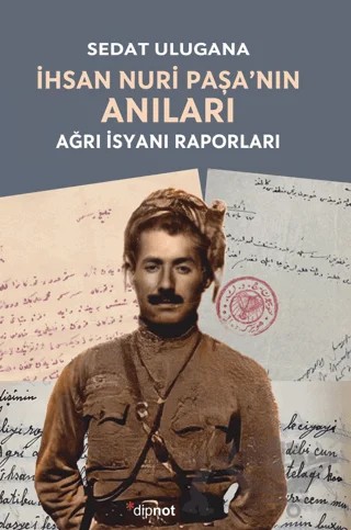 İhsan Nuri Paşa’nın Anıları - Ağrı İsyanı Raporları – Sedat Ulugana – Dipnot Yayınları kitap kapağı
