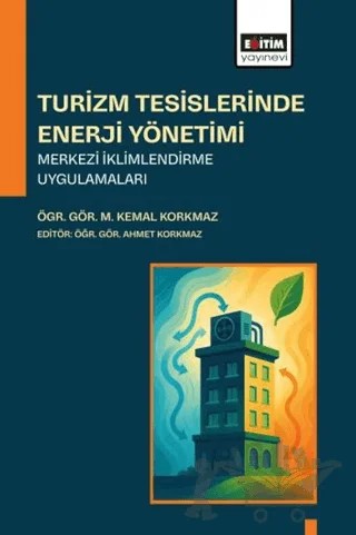 Turizm Tesislerinde Enerji Yönetimi Merkezi İklimlendirme Uygulamaları – M. Kemal Korkmaz, Ahmet Korkmaz – Eğitim Yayınevi - Bilimsel Eserler kitap kapağı
