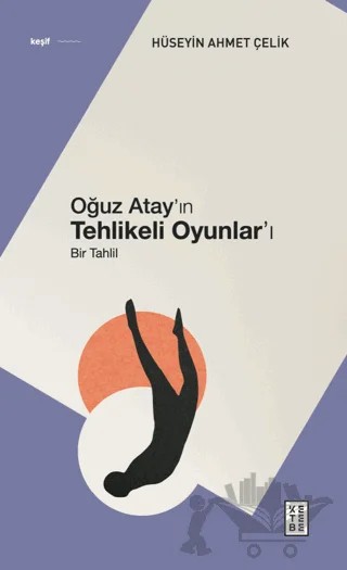 Oğuz Atay’ın Tehlikeli Oyunlar’ı – Hüseyin Ahmet Çelik – Ketebe Yayınları kitap kapağı
