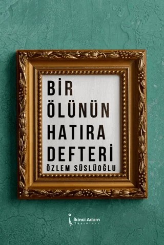 Bir Ölünün Hatıra Defteri – Özlem Süslüoğlu – İkinci Adam Yayınları kitap kapağı