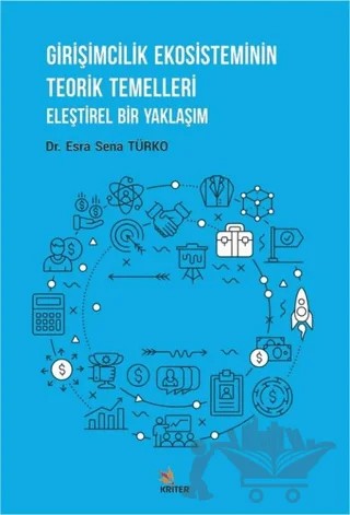 Girişimcilik Ekosisteminin Teorik Temelleri – Esra Sena Türko – Kriter Yayınları kitap kapağı