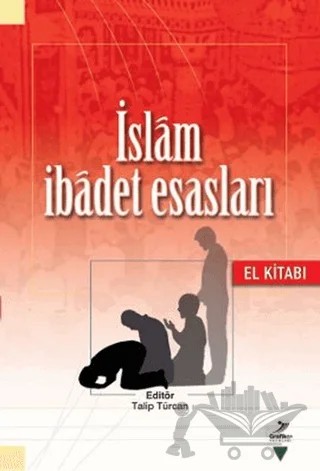 İslam İbadet Esasları (El Kitabı) – Abdullah Kahraman, Adnan Koşum, Ahmet Yaman, Beşir Gözübenli, Hacı Mehmet Günay, Saffet Köse, Şevket Topal, Talip Türcan, Ünal Yerlikaya, Yıldız Demiriz – Grafiker Yayınları kitap kapağı