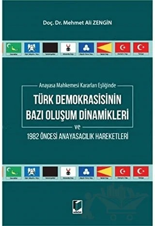 Anayasa Mahkemesi Kararları Eşliğinde Türk Demokrasisinin Bazı Oluşum Dinamikleri ve 1982 Öncesi Anayasacılık Hareketleri – Mehmet Ali Zengin – Adalet Yayınevi kitap kapağı