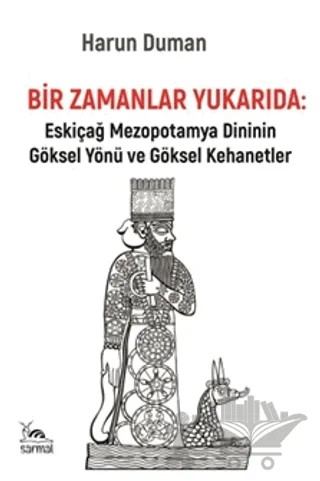 Bir Zamanlar Yukarıda: Eskiçağ Mezopotamya Dininin Göksel Yönü ve Göksel Kehanetler – Harun Duman – Sarmal Kitabevi kitap kapağı