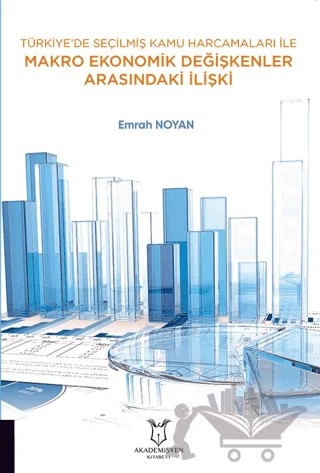 Türkiye’de Seçilmiş Kamu Harcamaları ile Makro Ekonomik Değişkenler Arasındaki İlişki – Emrah Noyan – Akademisyen Kitabevi kitap kapağı