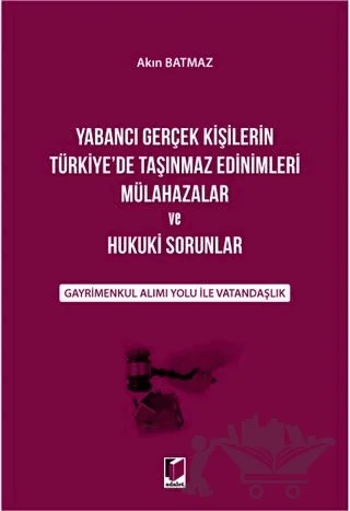 Yabancı Gerçek Kişilerin Türkiye'de Taşınmaz Edinimleri Mülahazalar ve Hukuki Sorunlar – Akın Batmaz – Adalet Yayınevi kitap kapağı
