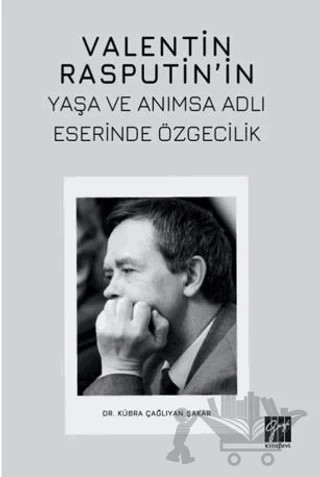 Valentin Rasputin’in Yaşa Ve Anımsa Adlı Eserinde Özgecilik – Kübra Çağlıyan Şakar – Gazi Kitabevi kitap kapağı