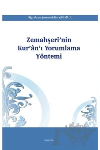 Zemahşeri’nin Kur’an’ı Yorumlama Yöntemi – Oğuzhan Şemseddin Yağmur – Araştırma Yayınları kitap kapağı