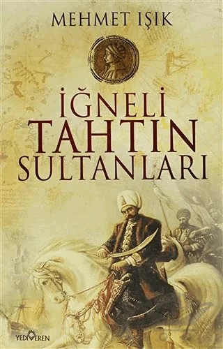 İğneli Tahtın Sultanları – Mehmet Işık – Yediveren Yayınları kitap kapağı