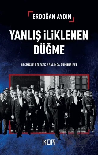Yanlış İliklenen Düğme -Geçmişle Gelecek Arasında Cumhuriyet- – Erdoğan Aydın – Kor Kitap kitap kapağı