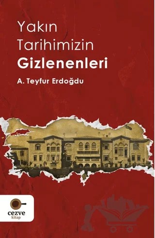 Yakın Tarihimizin Gizlenenleri – A. Teyfur Erdoğdu – Cezve Kitap kitap kapağı