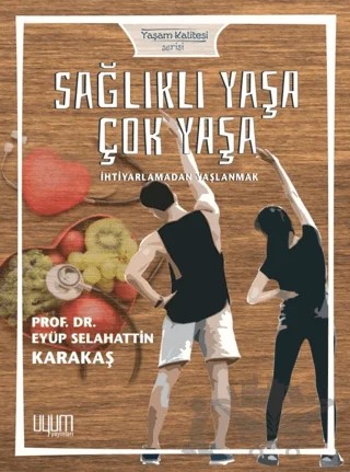 Sağlıklı Yaşa Çok Yaşa – Eyüp Selahattin Karakaş – Uyum Yayınları kitap kapağı