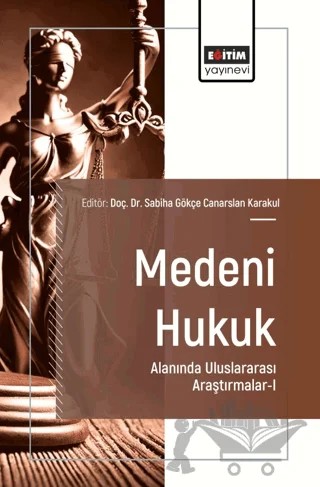 Medeni Hukuk Alanında Uluslararası Araştırmalar - I – Sabiha Gökçe Canarslan Karakul, Gülfem Rana Özbek, Anıl Kurt, Nil Hazar, Alper Tülbentçi, Nesrin Aydın Sağlam, Nevin Aybüke Özlü – Eğitim Yayınevi - Bilimsel Eserler kitap kapağı