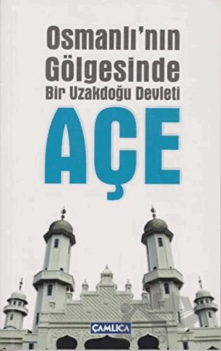 Osmanlı’nın Gölgesinde Bir Uzakdoğu Devleti Açe – Mehmet Ziya – Çamlıca Basım Yayın kitap kapağı