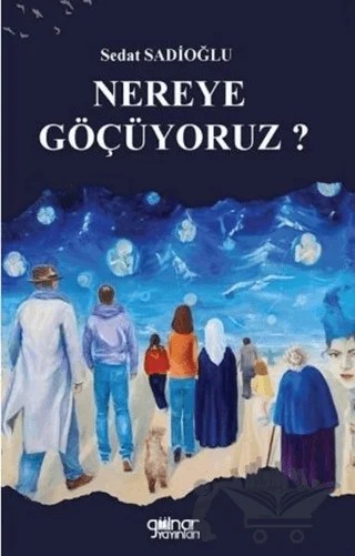 Nereye Göçüyoruz? – Sedat Sadioğlu – Gülnar Yayınları kitap kapağı