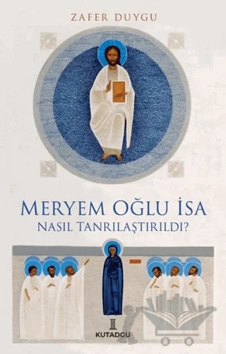 Meryem Oğlu İsa Nasıl Tanrılaştırıldı? – Zafer Duygu – Kutadgu Yayınları kitap kapağı