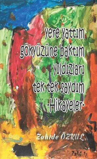 Yere Yattım Gökyüzüne Baktım Yıldızları Tek Tek Saydım – Zahide Özkul – Liman Yayınevi kitap kapağı