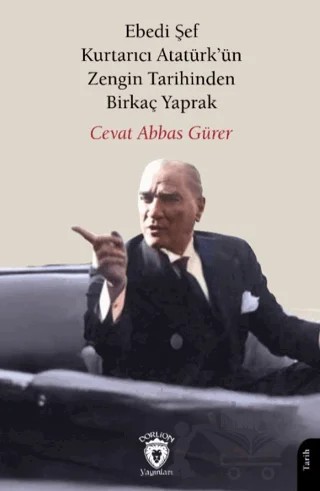 Ebedi Şef Kurtarıcı Atatürk’ün Zengin Tarihinden Birkaç Yaprak – Cevat Abbas Gürer – Dorlion Yayınları kitap kapağı