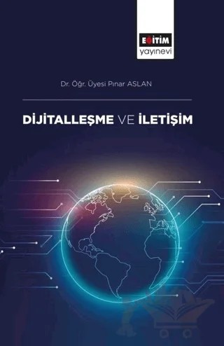 Dijitalleşme ve İletişim – Pınar Aslan – Eğitim Yayınevi - Bilimsel Eserler kitap kapağı